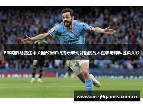 B席对阵马赛法甲关键数据解析揭示表现背后的战术逻辑与球队胜负关联 B席对阵马赛法甲关键数据解析揭示表现背后的战术逻辑与球队胜负关联
