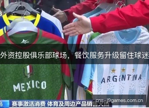外资控股俱乐部球场,餐饮服务升级留住球迷 外资控股俱乐部球场,餐饮服务升级留住球迷